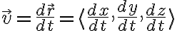 $\vec{v}=\frac{d\vec{r}}{dt}=\langle\frac{dx}{dt},\frac{dy}{dt},\frac{dz}{dt}\rangle$